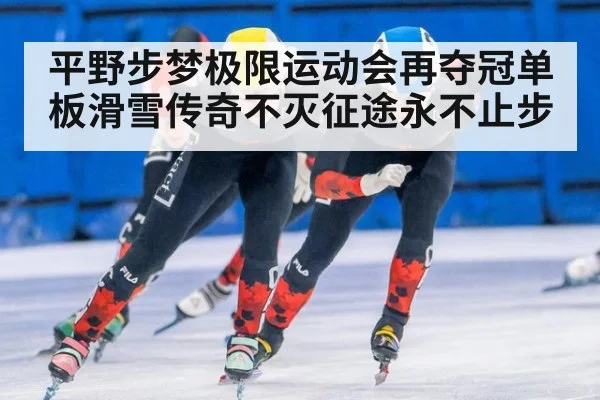 平野步梦极限运动会再夺冠单板滑雪传奇不灭征途永不止步